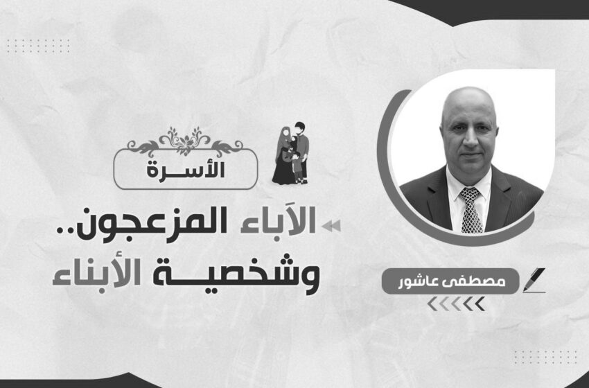 الآباء المزعجون.. وشخصية الأبناء